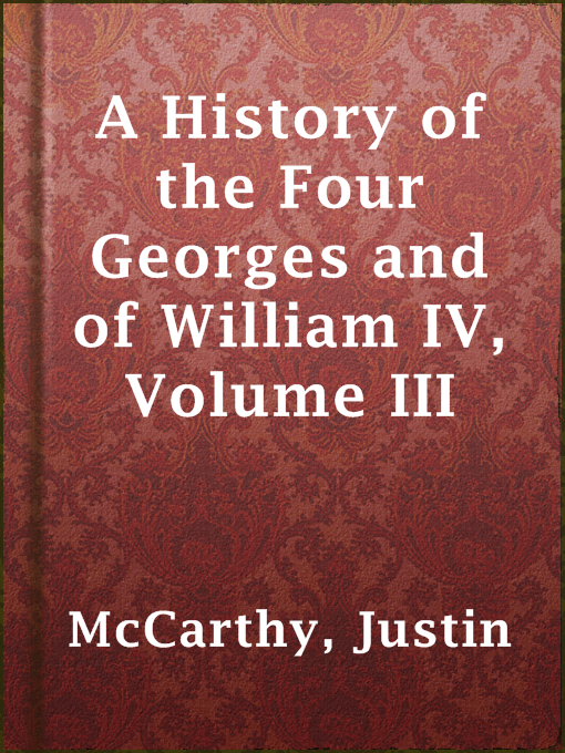 Title details for A History of the Four Georges and of William IV, Volume III by Justin McCarthy - Available